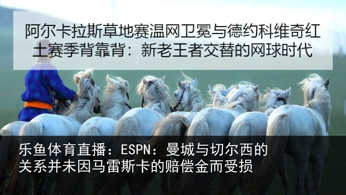 乐鱼体育直播:ESPN:曼城相关情况未因相关情况而受损